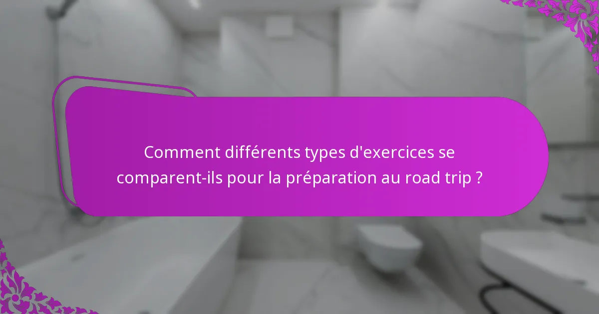 Comment différents types d'exercices se comparent-ils pour la préparation au road trip ?