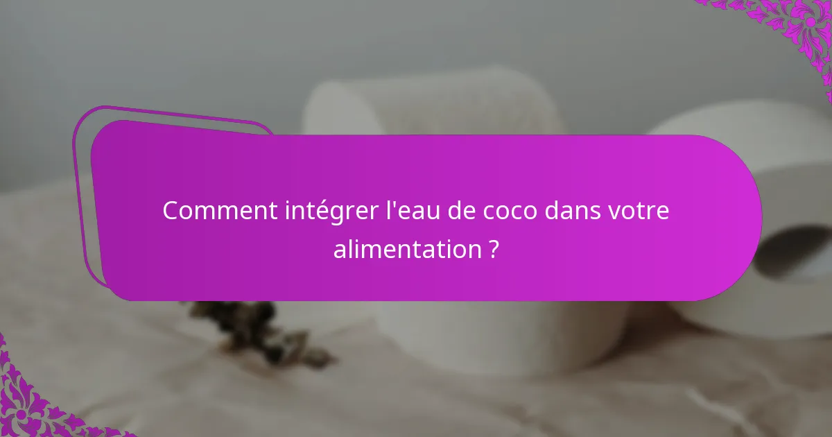 Comment intégrer l'eau de coco dans votre alimentation ?