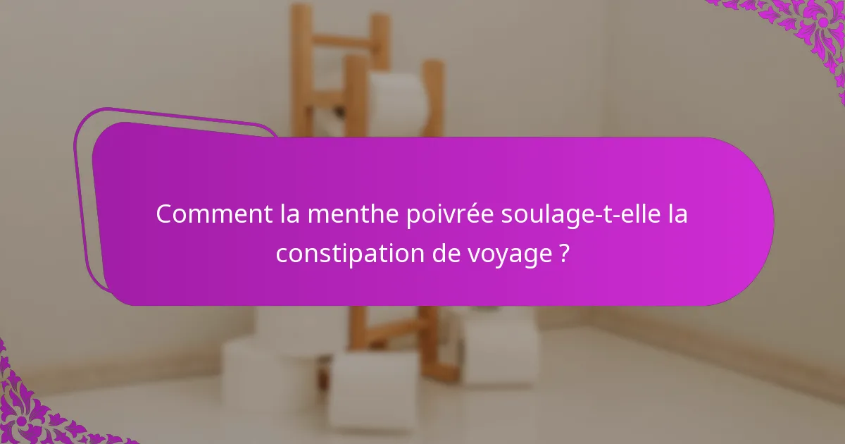 Comment la menthe poivrée soulage-t-elle la constipation de voyage ?