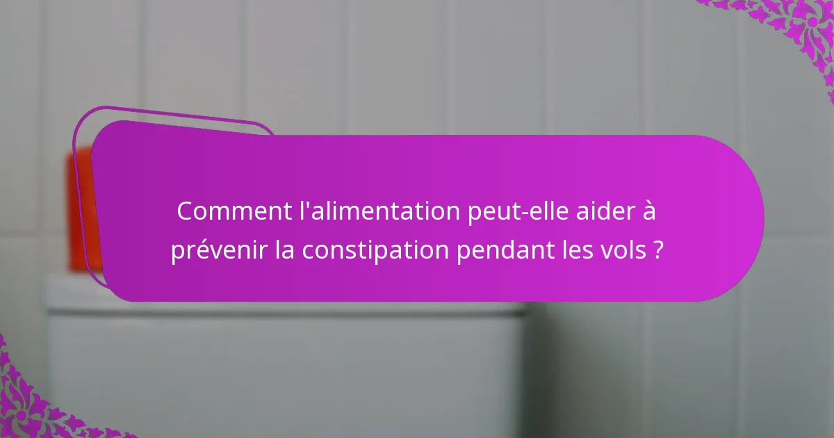 Comment l'alimentation peut-elle aider à prévenir la constipation pendant les vols ?