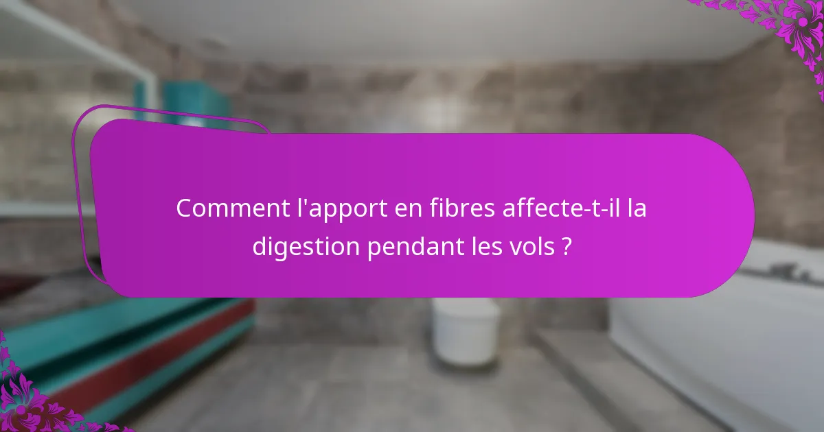 Comment l'apport en fibres affecte-t-il la digestion pendant les vols ?