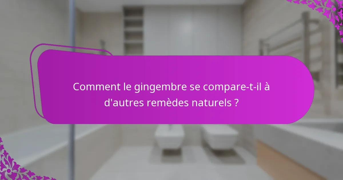 Comment le gingembre se compare-t-il à d'autres remèdes naturels ?