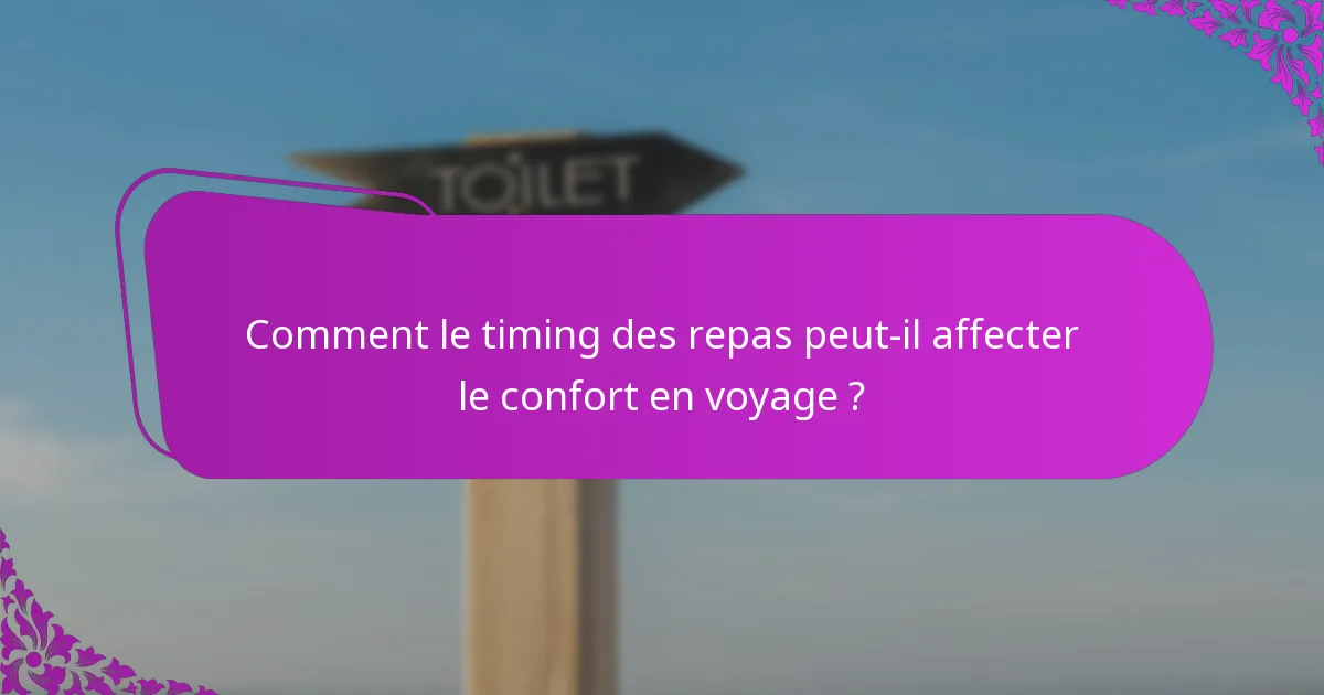 Comment le timing des repas peut-il affecter le confort en voyage ?