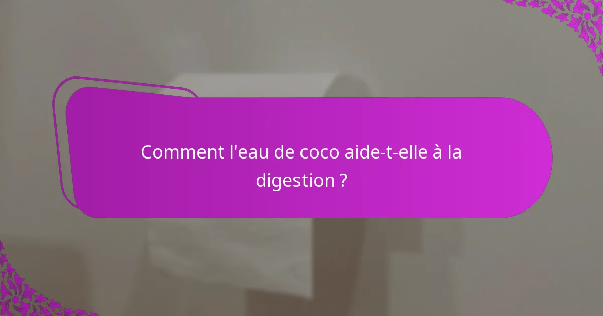 Comment l'eau de coco aide-t-elle à la digestion ?