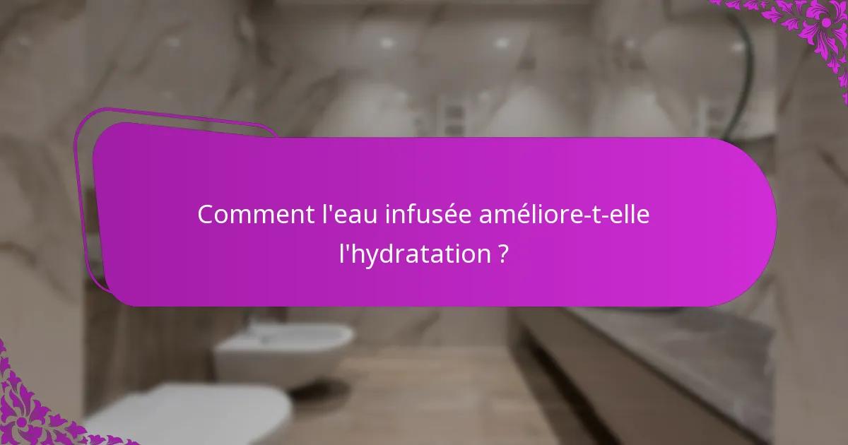Comment l'eau infusée améliore-t-elle l'hydratation ?