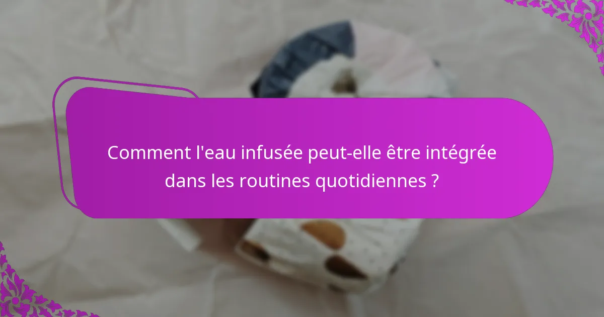 Comment l'eau infusée peut-elle être intégrée dans les routines quotidiennes ?