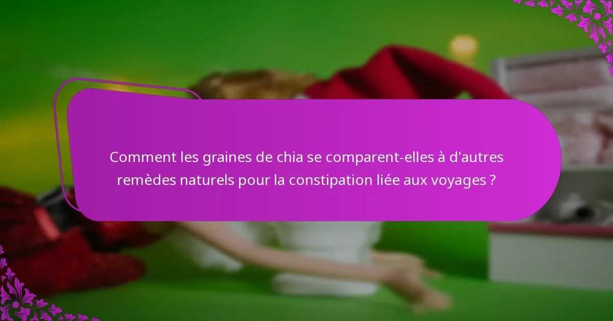 Comment les graines de chia se comparent-elles à d'autres remèdes naturels pour la constipation liée aux voyages ?