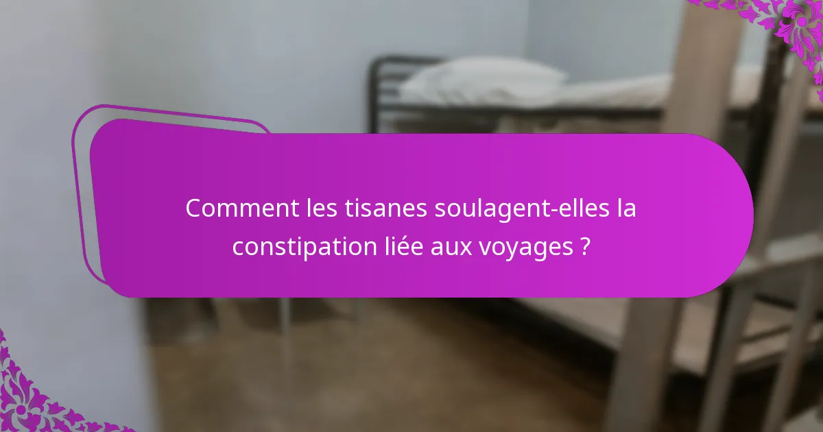 Comment les tisanes soulagent-elles la constipation liée aux voyages ?
