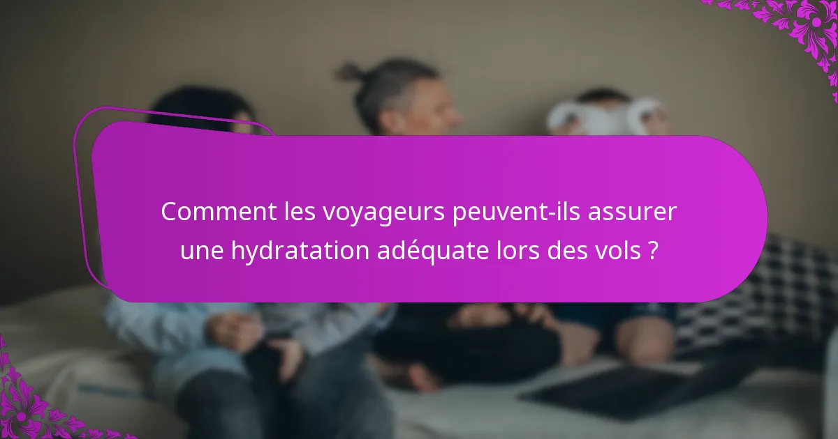 Comment les voyageurs peuvent-ils assurer une hydratation adéquate lors des vols ?