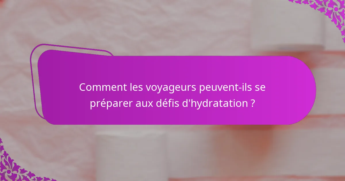 Comment les voyageurs peuvent-ils se préparer aux défis d'hydratation ?
