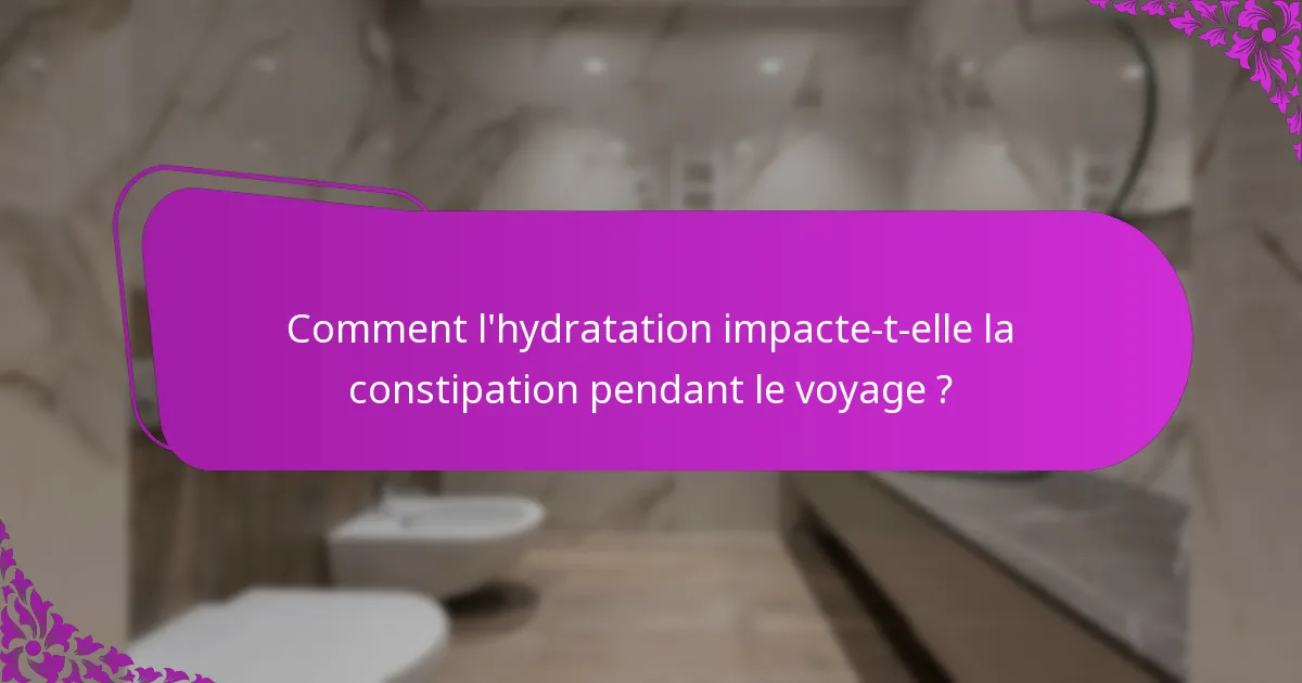 Comment l'hydratation impacte-t-elle la constipation pendant le voyage ?