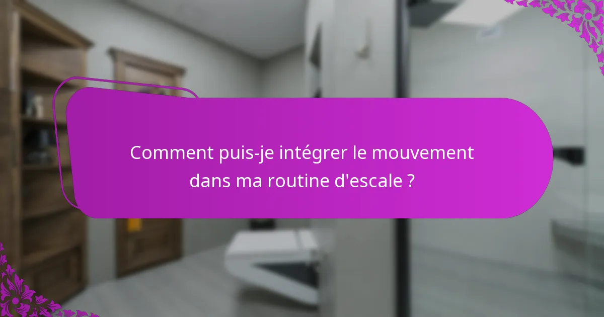 Comment puis-je intégrer le mouvement dans ma routine d'escale ?