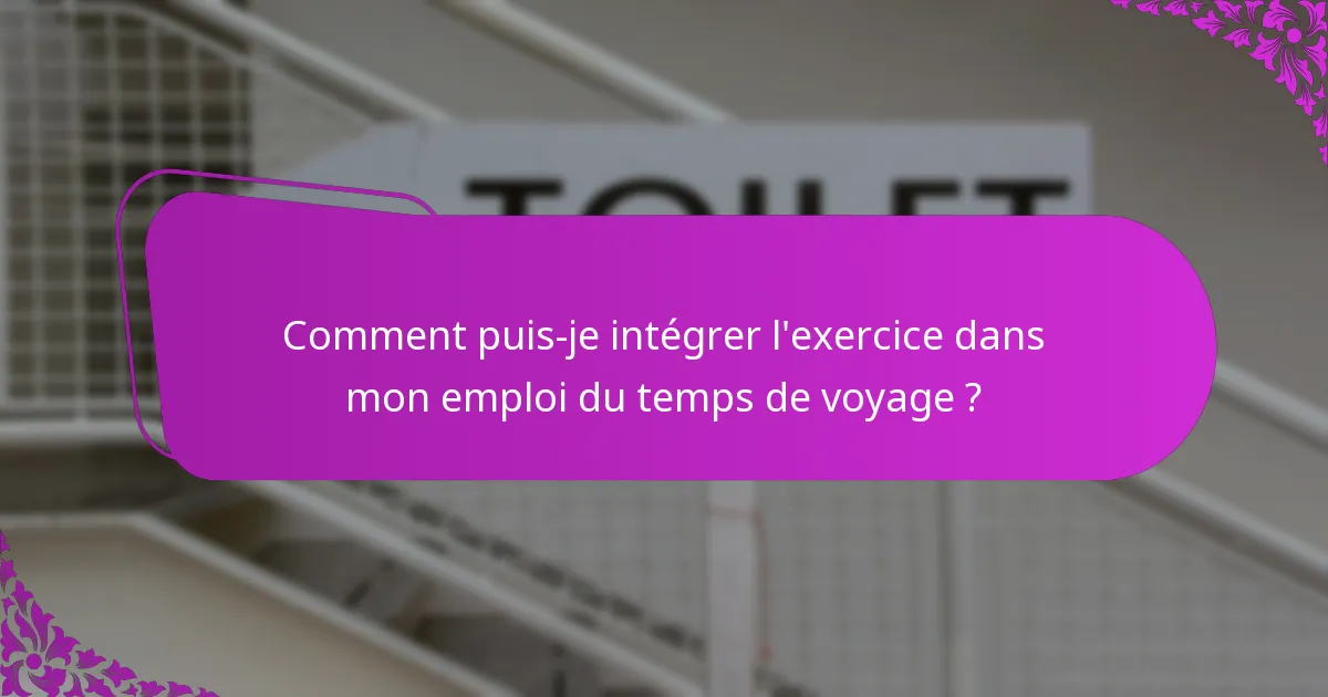 Comment puis-je intégrer l'exercice dans mon emploi du temps de voyage ?
