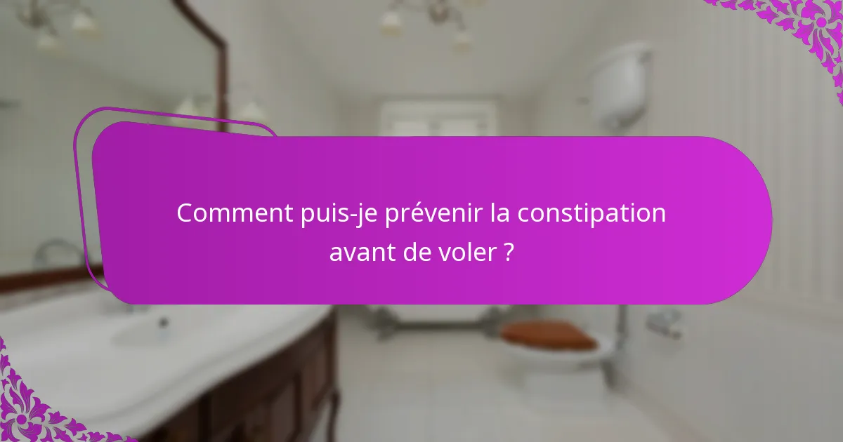 Comment puis-je prévenir la constipation avant de voler ?