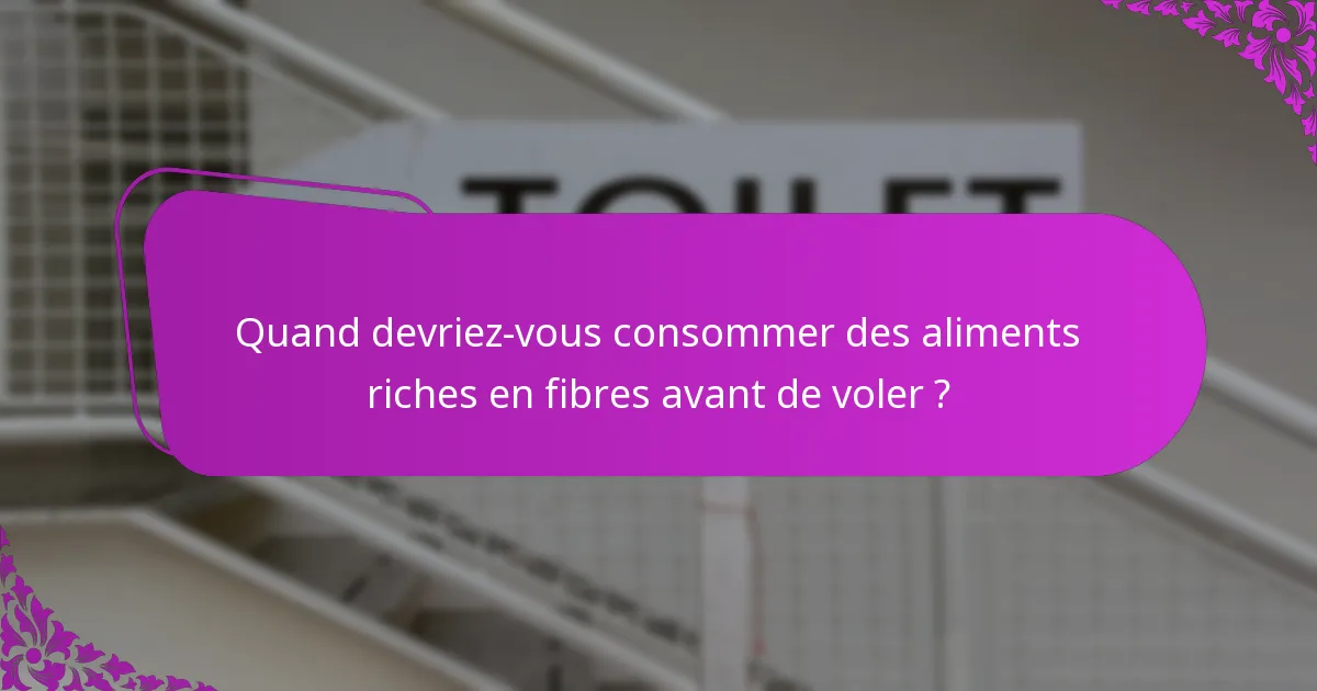 Quand devriez-vous consommer des aliments riches en fibres avant de voler ?