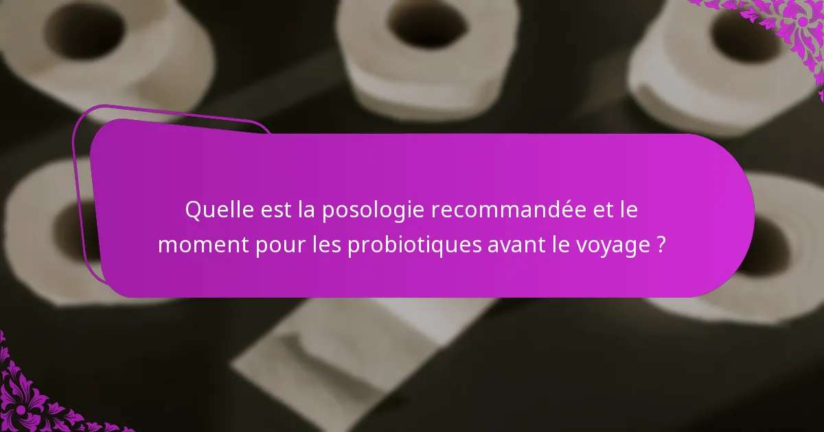 Quelle est la posologie recommandée et le moment pour les probiotiques avant le voyage ?
