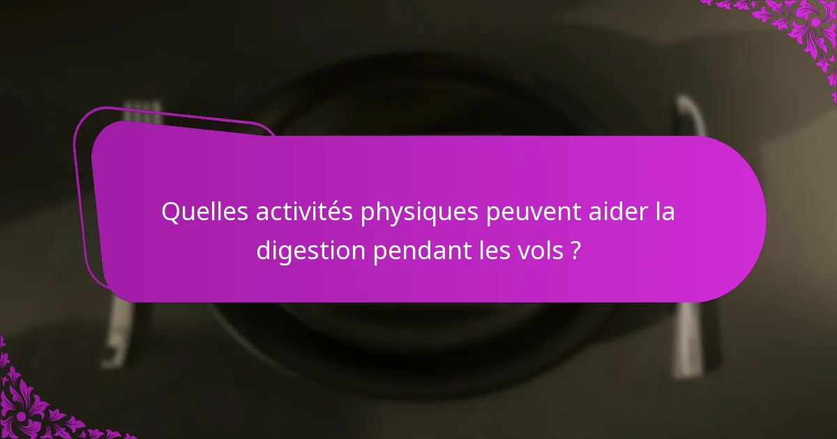 Quelles activités physiques peuvent aider la digestion pendant les vols ?
