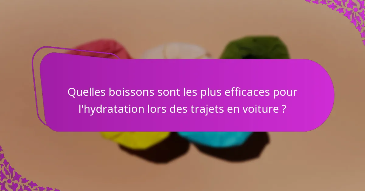Quelles boissons sont les plus efficaces pour l'hydratation lors des trajets en voiture ?