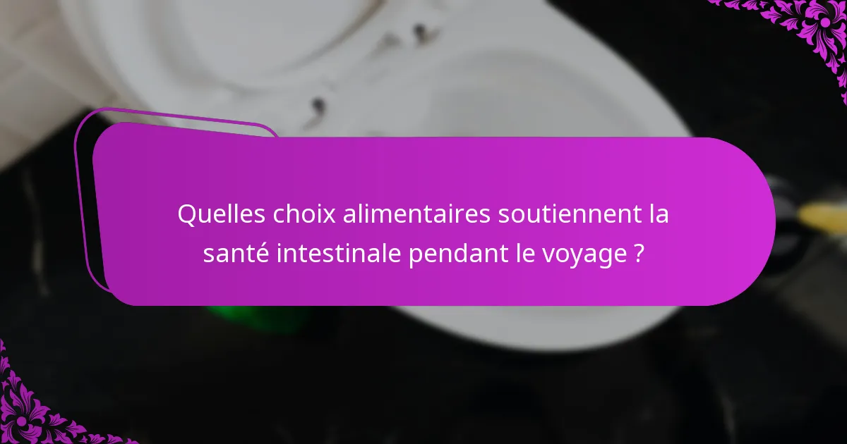 Quelles choix alimentaires soutiennent la santé intestinale pendant le voyage ?