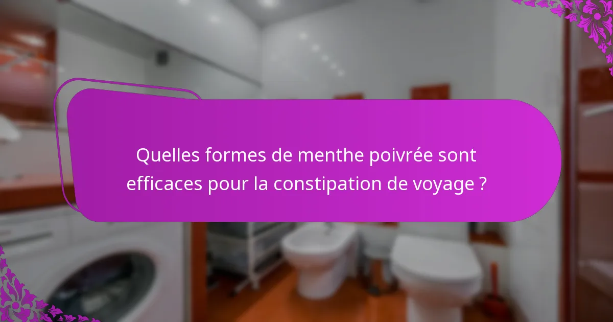 Quelles formes de menthe poivrée sont efficaces pour la constipation de voyage ?