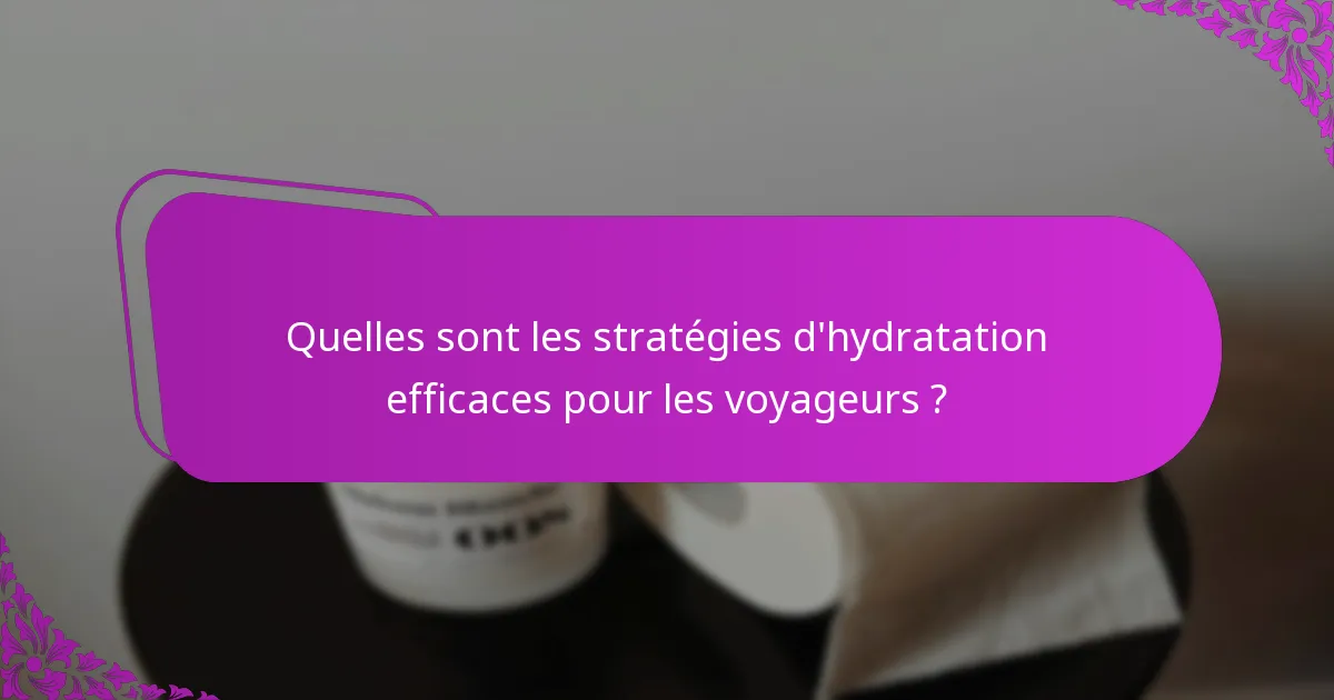 Quelles sont les stratégies d'hydratation efficaces pour les voyageurs ?
