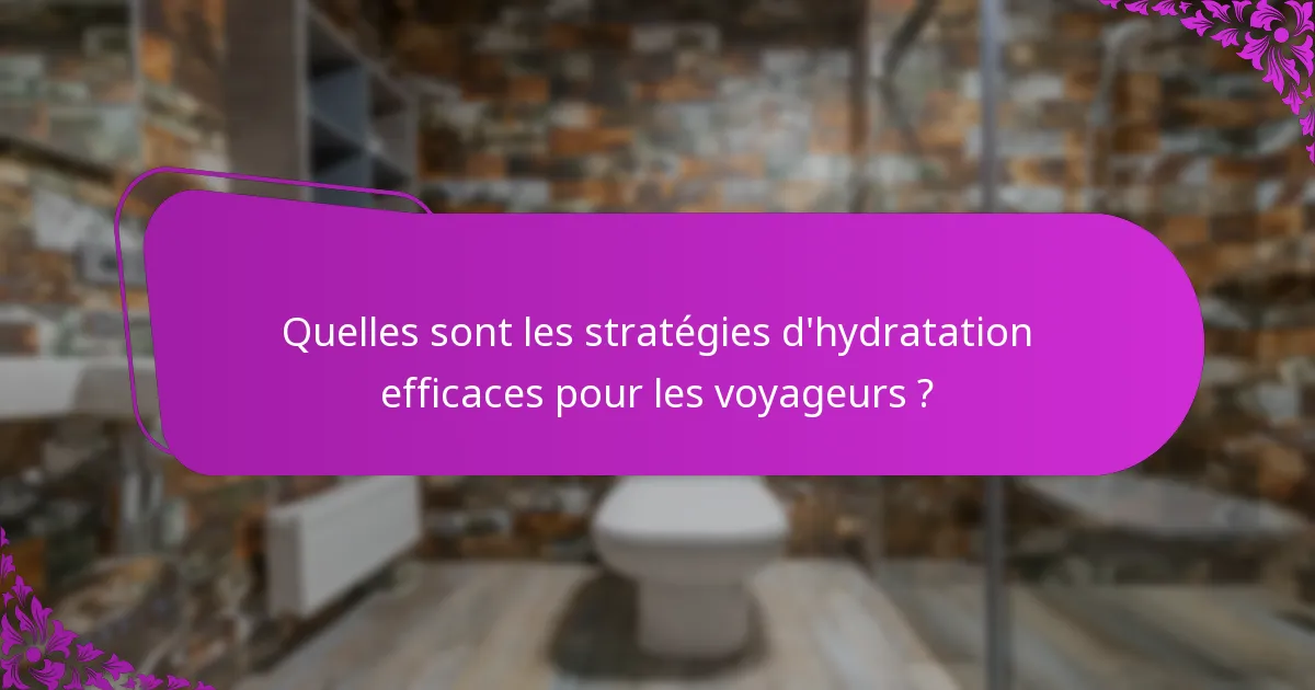 Quelles sont les stratégies d'hydratation efficaces pour les voyageurs ?