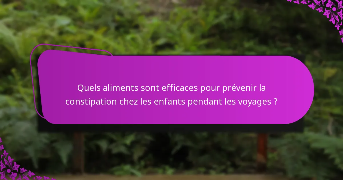 Quels aliments sont efficaces pour prévenir la constipation chez les enfants pendant les voyages ?