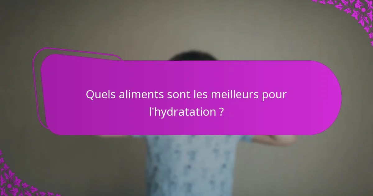 Quels aliments sont les meilleurs pour l'hydratation ?