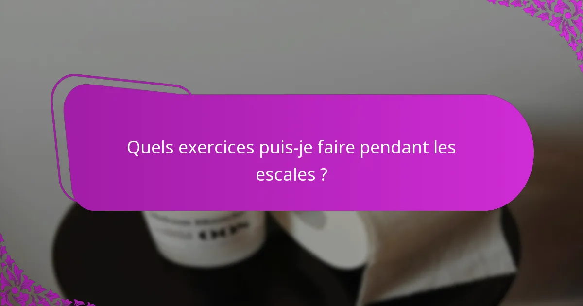 Quels exercices puis-je faire pendant les escales ?