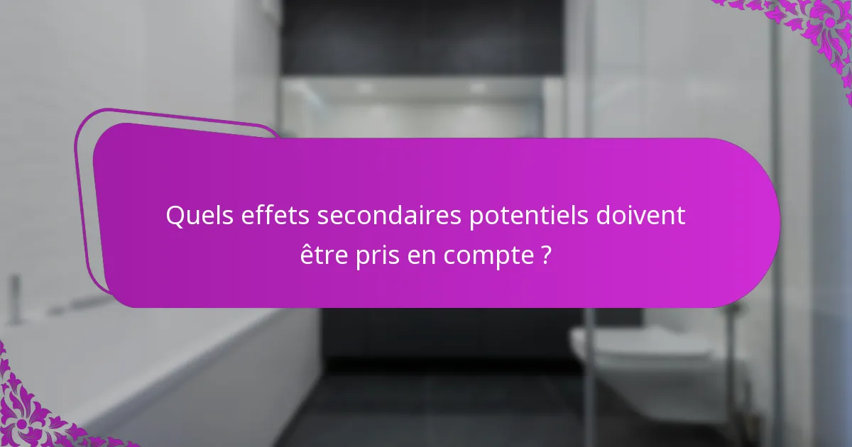 Quels effets secondaires potentiels doivent être pris en compte ?