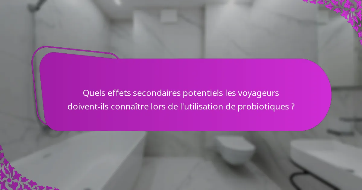 Quels effets secondaires potentiels les voyageurs doivent-ils connaître lors de l'utilisation de probiotiques ?