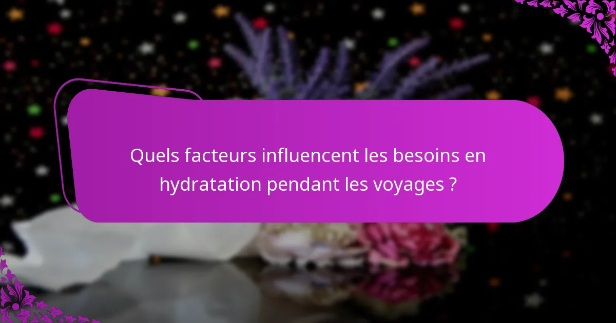 Quels facteurs influencent les besoins en hydratation pendant les voyages ?