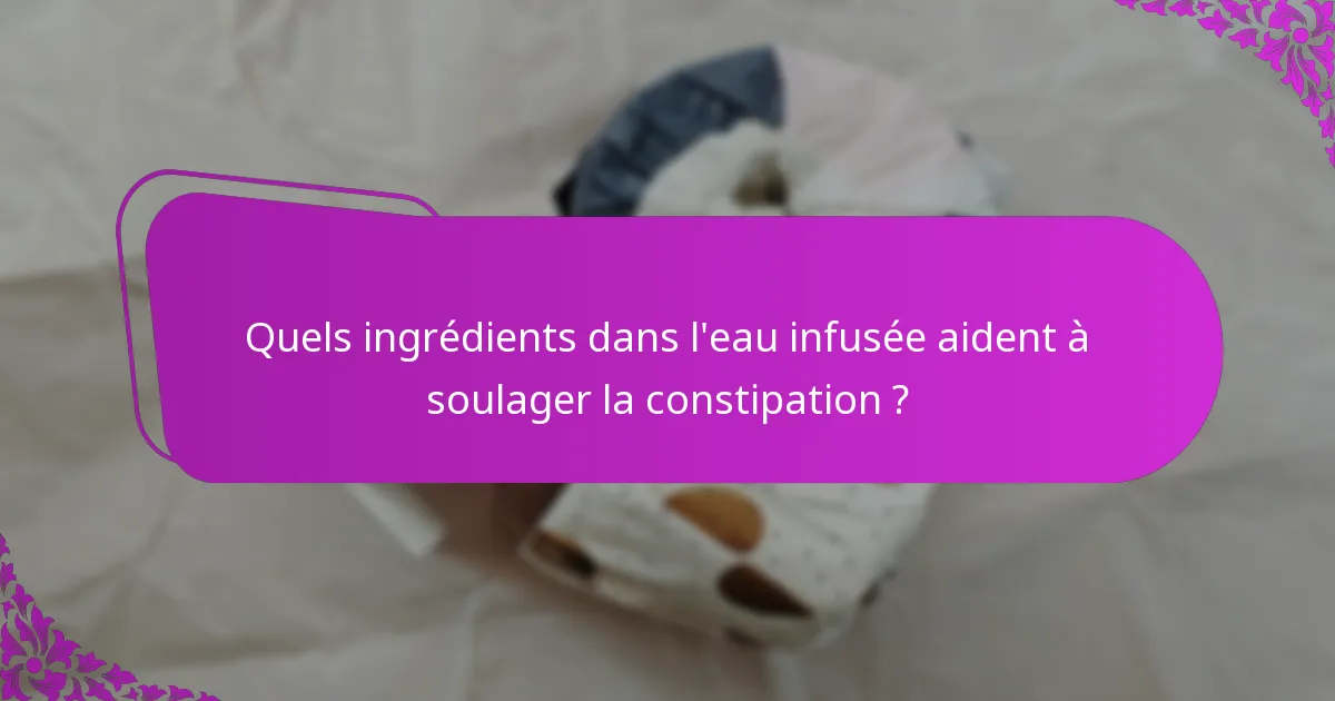 Quels ingrédients dans l'eau infusée aident à soulager la constipation ?