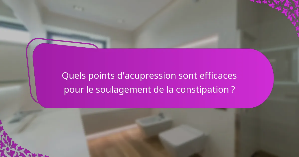 Quels points d'acupression sont efficaces pour le soulagement de la constipation ?