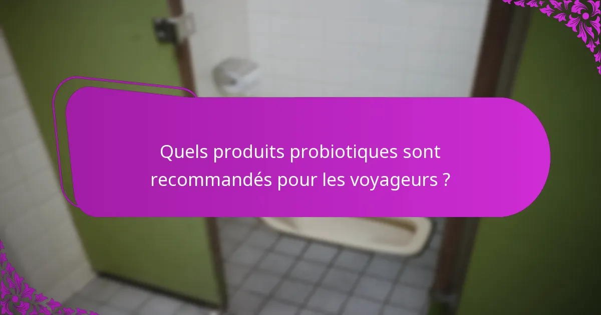 Quels produits probiotiques sont recommandés pour les voyageurs ?