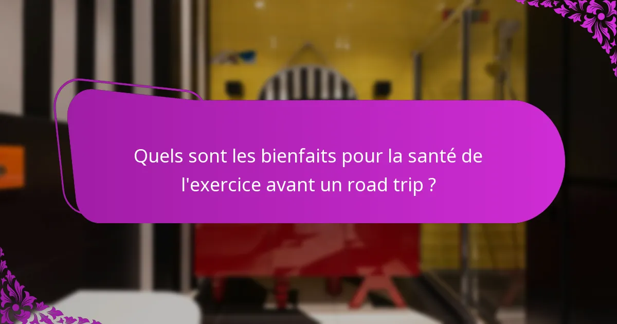 Quels sont les bienfaits pour la santé de l'exercice avant un road trip ?