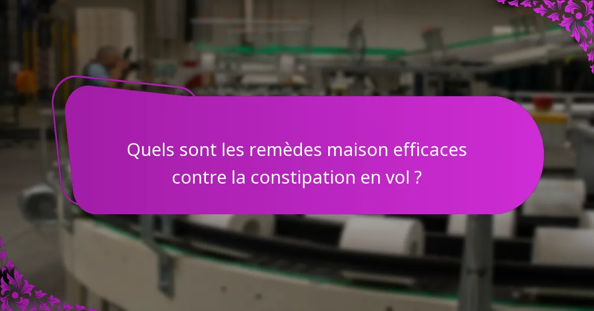 Quels sont les remèdes maison efficaces contre la constipation en vol ?