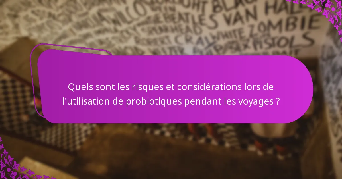 Quels sont les risques et considérations lors de l'utilisation de probiotiques pendant les voyages ?