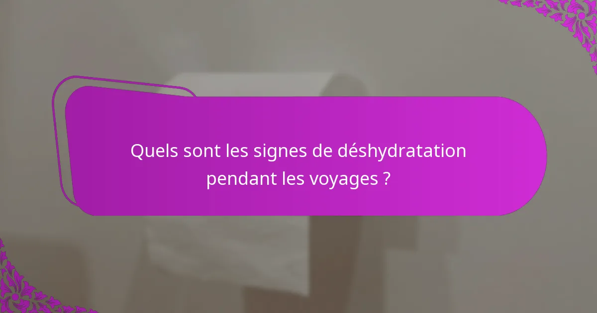 Quels sont les signes de déshydratation pendant les voyages ?