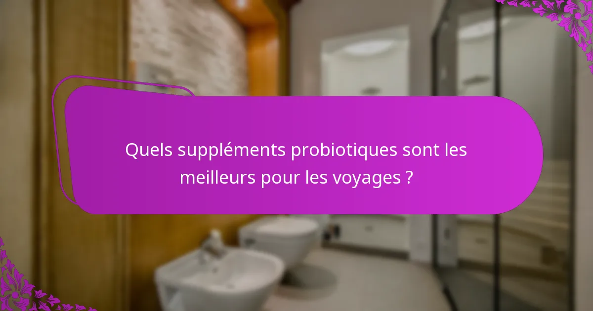 Quels suppléments probiotiques sont les meilleurs pour les voyages ?
