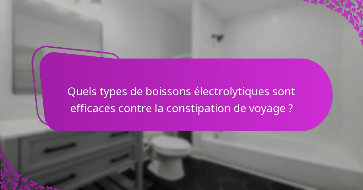 Quels types de boissons électrolytiques sont efficaces contre la constipation de voyage ?